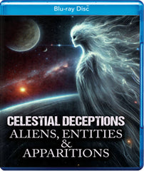 Celestial Deceptions: Aliens, Entities and Apparitions - [Blu-ray]