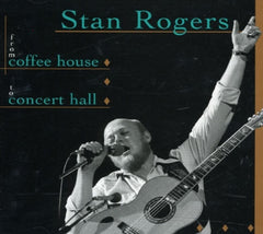 Stan Rogers - From Coffee House To Concert Hall - [CD]