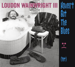 Loudon Wainwright III - Haven't Got the Blues (Yet) - [CD]