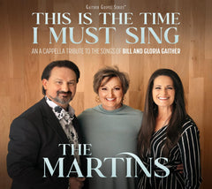 The Martins - This Is The Time I Must Sing: An A Cappella Tribute to the Songs of Bill & Gloria Gaither - [CD]