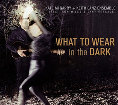The Kate McGarry & Keith Ganz Ensemble - What To Wear In The Dark - [CD]
